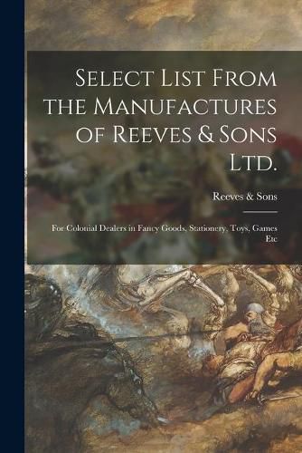 Cover image for Select List From the Manufactures of Reeves & Sons Ltd.: for Colonial Dealers in Fancy Goods, Stationery, Toys, Games Etc