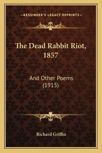 The Dead Rabbit Riot, 1857: And Other Poems (1915)