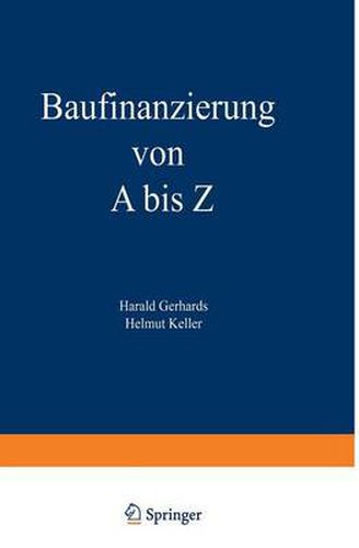 Cover image for Baufinanzierung Von a Bis Z: Alles UEber Bauen, Kaufen, Bewerten, Finanzieren, Mieten, Verpachten, Versichern, Verwalten, Verwerten Und Versteigern Von Immobilien Sowie Die Dazugehoerigen Steuerfragen