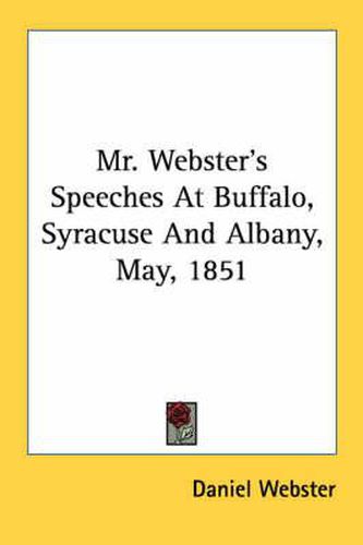 Cover image for Mr. Webster's Speeches at Buffalo, Syracuse and Albany, May, 1851