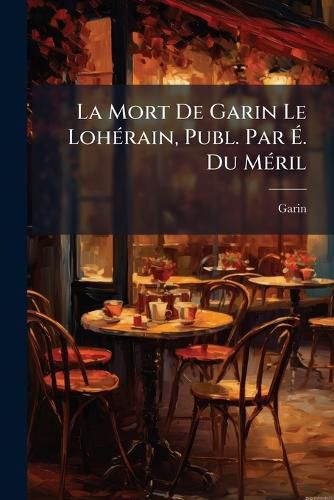 Cover image for La Mort de Garin Le Lohrain, Publ. Par . Du Mril
