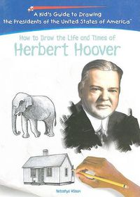 Cover image for How to Draw the Life and Times of Herbert Hoover