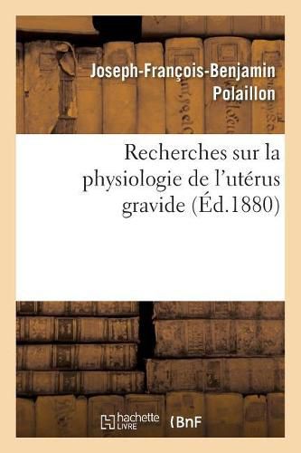 Recherches Sur La Physiologie de l'Uterus Gravide