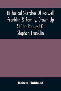 Cover image for Historical Sketches Of Roswell Franklin & Family, Drawn Up At The Request Of Stephen Franklin