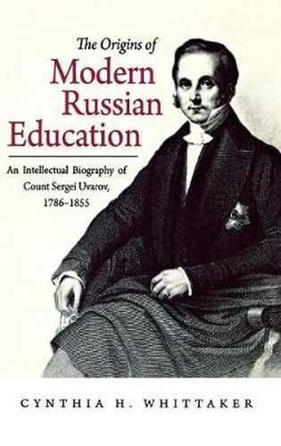 Cover image for The Origins of Modern Russian Education: An Intellectual Biography of Count Sergei Uvarov, 1786-1855