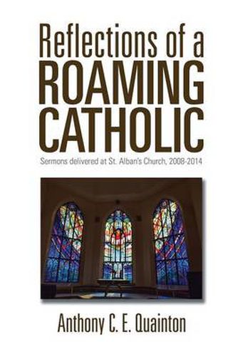 Cover image for Reflections of a Roaming Catholic: Sermons delivered at St. Alban's Church, 2008-2014