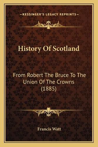 History of Scotland: From Robert the Bruce to the Union of the Crowns (1885)