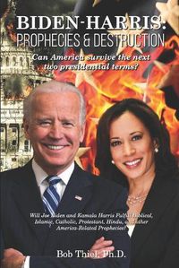 Cover image for Biden-Harris: Prophecies & Destruction: Can America survive the next two presidential terms?