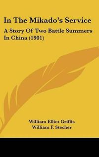 Cover image for In the Mikado's Service: A Story of Two Battle Summers in China (1901)