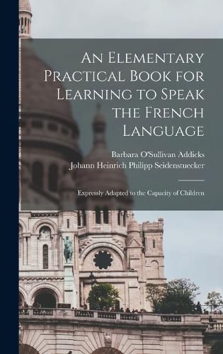 Cover image for An Elementary Practical Book for Learning to Speak the French Language