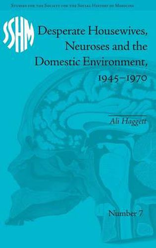 Cover image for Desperate Housewives, Neuroses and the Domestic Environment, 1945-1970