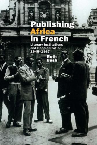 Cover image for Publishing Africa in French: Literary Institutions and Decolonization 1945-1967