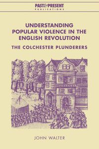 Cover image for Understanding Popular Violence in the English Revolution: The Colchester Plunderers