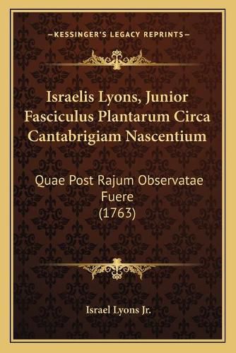 Cover image for Israelis Lyons, Junior Fasciculus Plantarum Circa Cantabrigiam Nascentium: Quae Post Rajum Observatae Fuere (1763)