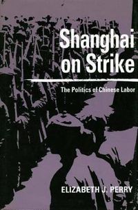 Cover image for Shanghai on Strike: The Politics of Chinese Labor