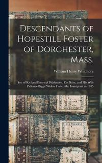 Cover image for Descendants of Hopestill Foster of Dorchester, Mass.: Son of Richard Foster of Biddenden, Co. Kent, and His Wife Patience Biggs (widow Foster) the Immigrant in 1635