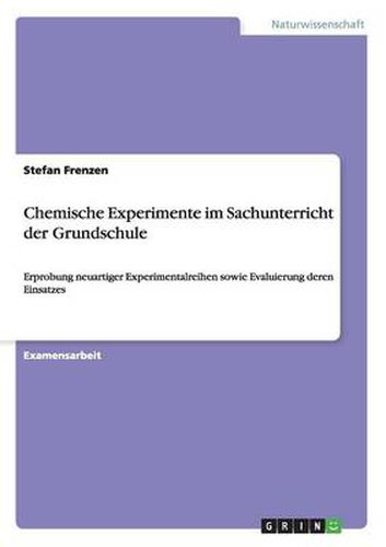 Cover image for Chemische Experimente im Sachunterricht der Grundschule: Erprobung neuartiger Experimentalreihen sowie Evaluierung deren Einsatzes