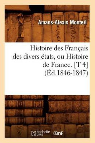 Histoire Des Francais Des Divers Etats, Ou Histoire de France. [T 4] (Ed.1846-1847)