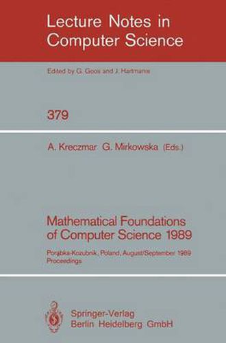 Cover image for Mathematical Foundations of Computer Science 1989: Porabka-Kozubnik, Poland, August 28 - September 1, 1989. Proceedings