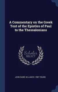 Cover image for A Commentary on the Greek Text of the Epistles of Paul to the Thessalonians
