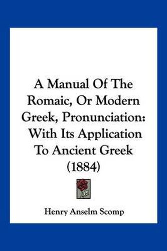 Cover image for A Manual of the Romaic, or Modern Greek, Pronunciation: With Its Application to Ancient Greek (1884)