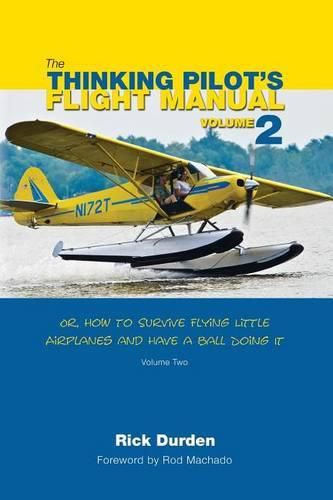 Cover image for The Thinking Pilot's Flight Manual: Or, How to Survive Flying Little Airplanes and Have a Ball Doing It, Volume 2