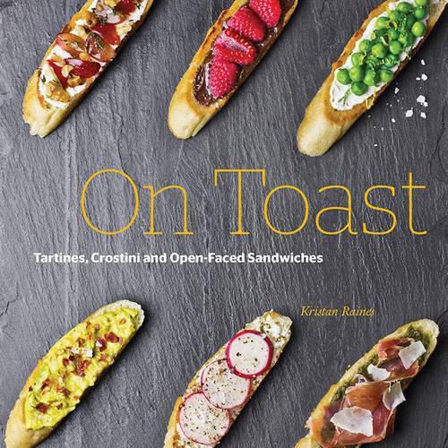 Cover image for On Toast: Tartine, Crostini, and Open-Faced Sandwiches