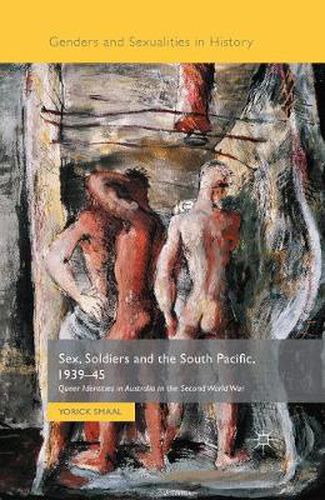 Cover image for Sex, Soldiers and the South Pacific, 1939-45: Queer Identities in Australia in the Second World War