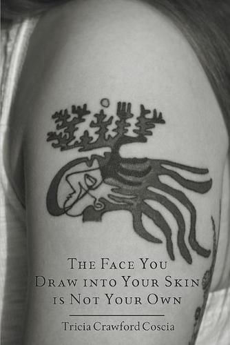 Cover image for The Face You Draw into Your Skin is Not Your Own