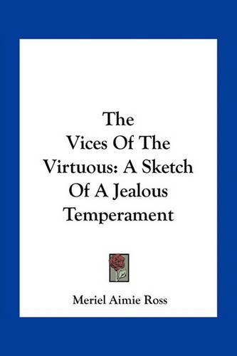 Cover image for The Vices of the Virtuous: A Sketch of a Jealous Temperament