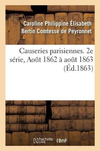 Causeries Parisiennes. 2e Serie, Aout 1862 A Aout 1863