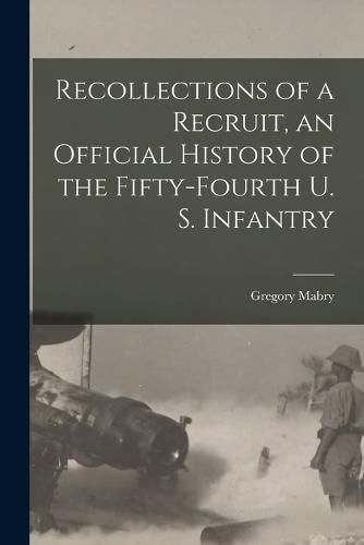 Cover image for Recollections of a Recruit, an Official History of the Fifty-fourth U. S. Infantry