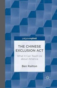 Cover image for The Chinese Exclusion Act: What It Can Teach Us about America