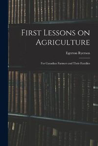 Cover image for First Lessons on Agriculture; for Canadian Farmers and Their Families