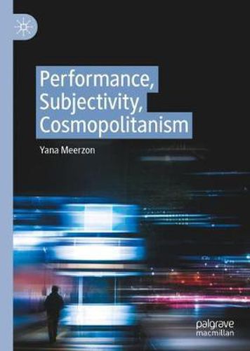 Performance, Subjectivity, Cosmopolitanism