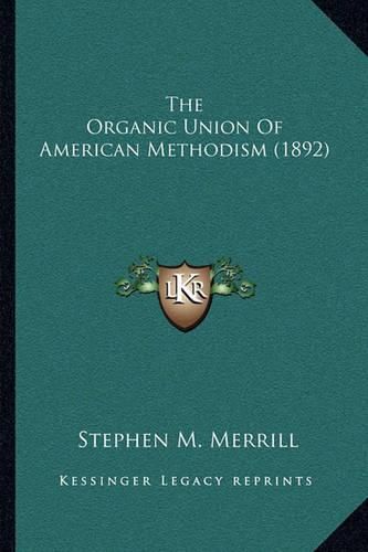 Cover image for The Organic Union of American Methodism (1892)