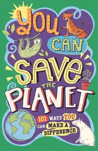 Cover image for You Can Save the Planet: 101 Ways You Can Make a Difference