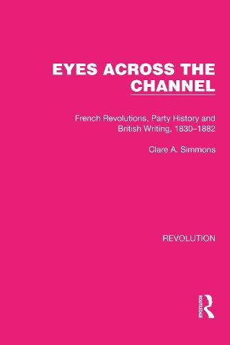 Eyes Across the Channel: French Revolutions, Party History and British Writing, 1830-1882