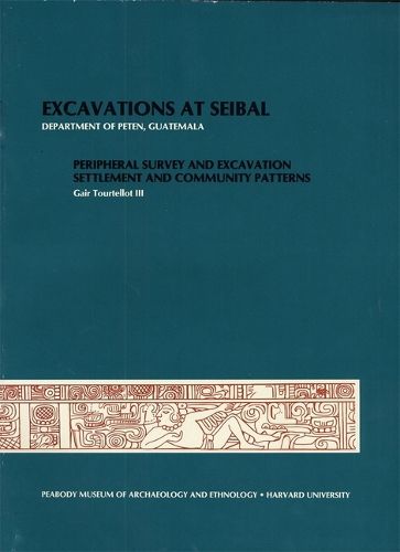 Cover image for Excavations at Seibal, Department of Peten, Guatemala: Peripheral Survey and Excavation, Settlement and Community Patterns