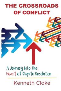 Cover image for The Crossroads of Conflict: A Journey into the Heart of Dispute Resolution