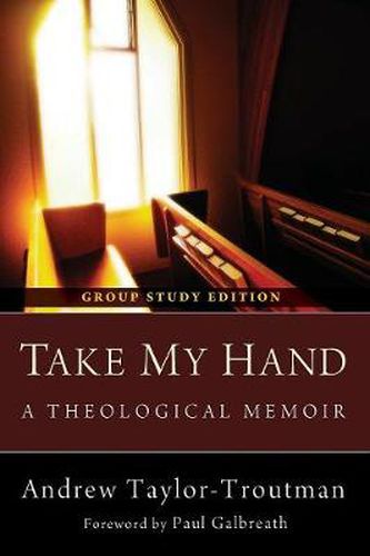 Take My Hand: A Theological Memoir: Group Study Edition