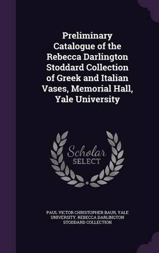 Cover image for Preliminary Catalogue of the Rebecca Darlington Stoddard Collection of Greek and Italian Vases, Memorial Hall, Yale University