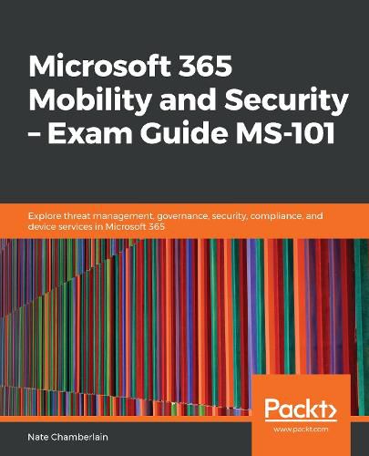 Cover image for Microsoft 365 Mobility and Security - Exam Guide MS-101: Explore threat management, governance, security, compliance, and device services in Microsoft 365