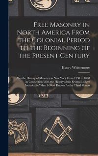 Cover image for Free Masonry in North America From the Colonial Period to the Beginning of the Present Century