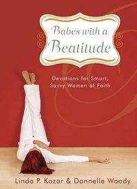 Cover image for Babes with a Beatitude: Devotions for Smart, Savvy Women of Faith