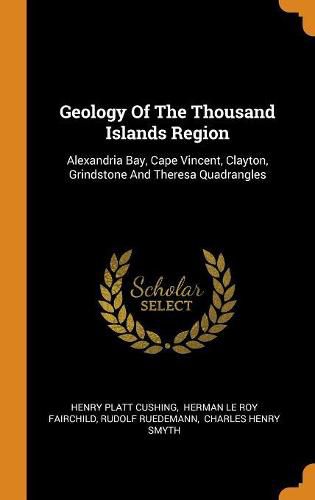 Geology of the Thousand Islands Region: Alexandria Bay, Cape Vincent, Clayton, Grindstone and Theresa Quadrangles