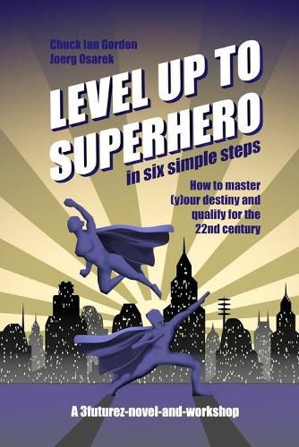 Cover image for Level Up to Superhero in six simple steps: How to master (y)our destiny and qualify for the 22nd century