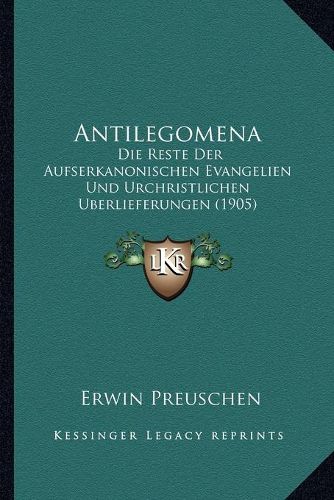 Antilegomena: Die Reste Der Aufserkanonischen Evangelien Und Urchristlichen Uberlieferungen (1905)