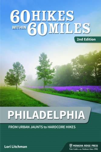 Cover image for 60 Hikes Within 60 Miles: Philadelphia: Including Surrounding Counties and Outlying Areas of New Jersey and Delaware