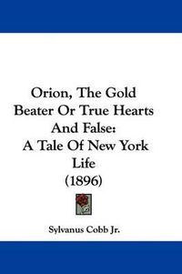 Cover image for Orion, the Gold Beater or True Hearts and False: A Tale of New York Life (1896)